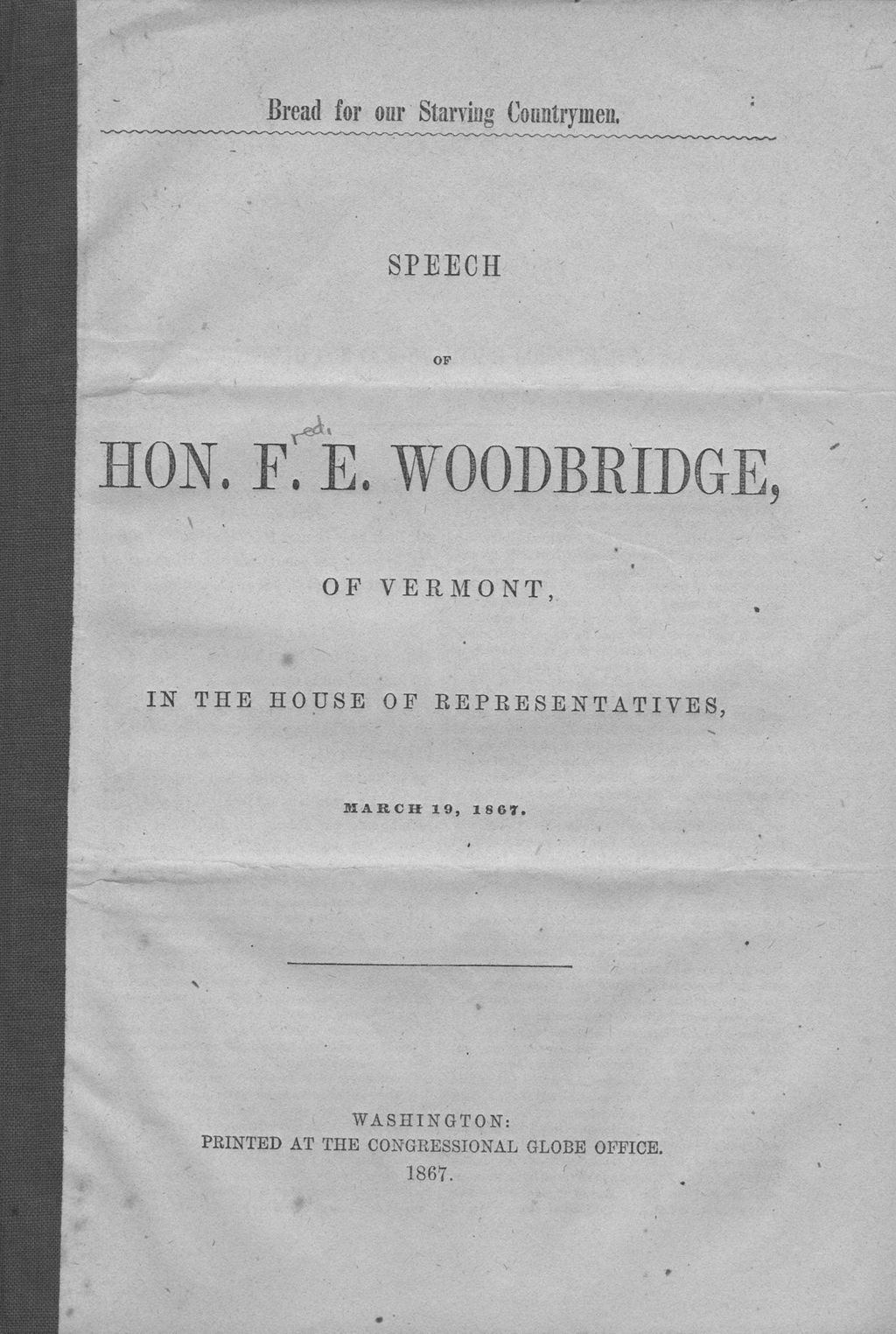 Miniature of Bread for our starving countrymen : speech of Hon. F. E. Woodbridge, of Vermont, in the House of Representatives, March 19, 1867.