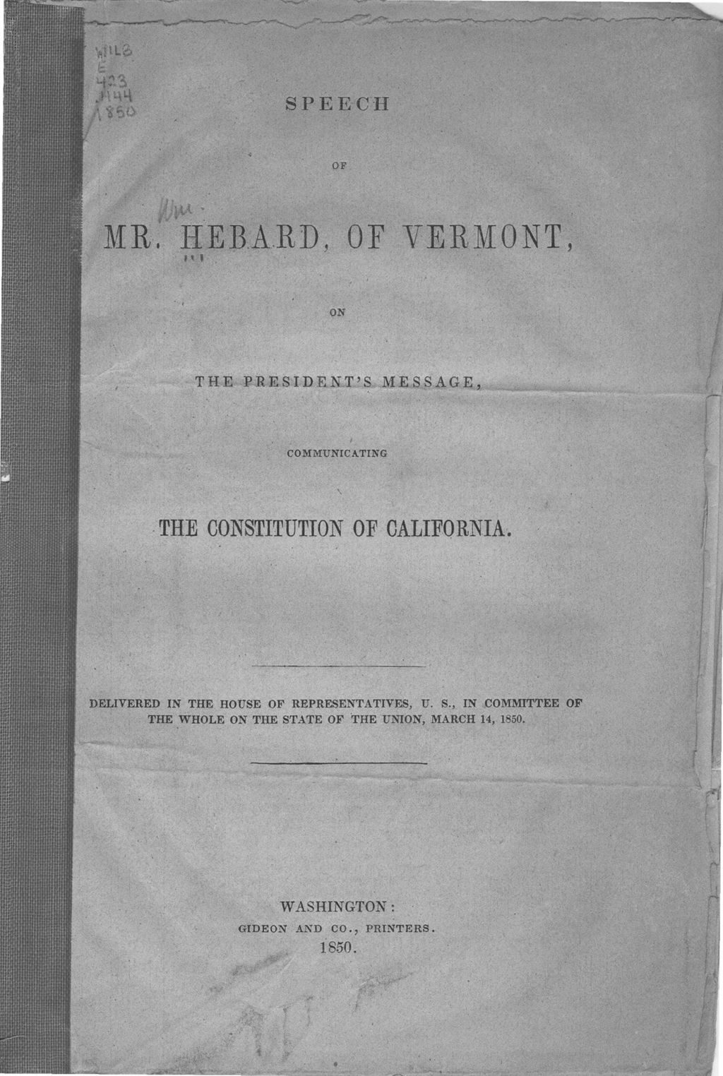 Miniature of Speech of Mr. Hebard of Vermont, on the President's message, communicating the constitution of California : delivered in the House of Representatives, U.S., in committee of the whole on the state of the union, March 14, 1850.