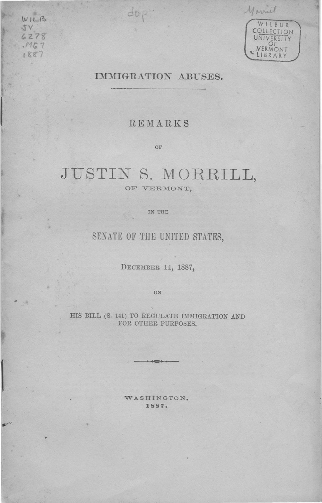 Miniature of Immigration abuses : remarks of Justin S. Morrill, of Vermont, in the Senate of the United States, December 14, 1887, on his bill (S. 141) to regulate immigration and for other purposes.